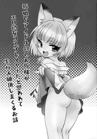 [ふりー★ほーる (がいな)] 狐娘Vアイドル似のお狐様がエロ幼女コスプレイヤーだと思われて生ハメ絶頂しまくるお話